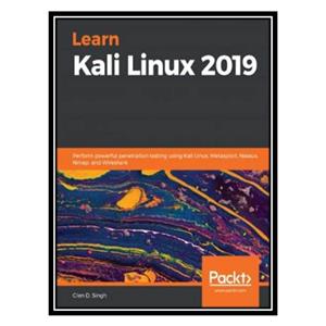 کتاب Learn Kali Linux 2019: Perform Powerful Penetration Testing Using Kali Linux, Metasploit, Nessus, Nmap, And Wireshark اثر Glen D. Singh انتشارات مؤلفین طلایی 