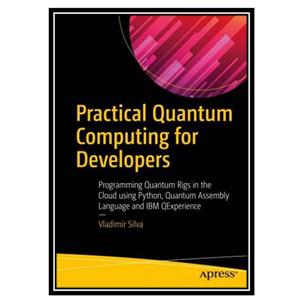 کتاب Practical Quantum Computing for Developers اثر Vladimir Silva انتشارات مؤلفین طلایی 