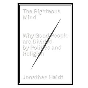 کتاب The Righteous Mind Why Good People Are Divided by Politics and Religion اثر Jonathan Haidt انتشارات مؤلفین طلایی 