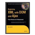 کتاب Beginning XML with DOM and Ajax: From Novice to Professional اثر Sas Jacobs انتشارات مؤلفین طلایی