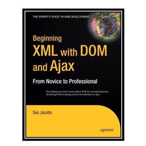 کتاب Beginning XML with DOM and Ajax From Novice to Professional اثر Sas Jacobs انتشارات مؤلفین طلایی 