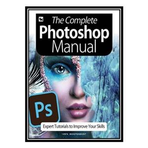 کتاب The Complete Photoshop Manual; Expert Tutorials To Improve Your Skills 2020 اثر جمعی از نویسندگان انتشارات مؤلفین طلایی 