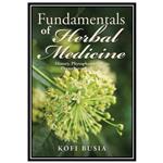 کتاب Fundamentals of Herbal Medicine, Volume 1: History, Phytopharmacology and Phytotherapeutics اثر Kofi Busia انتشارات مؤلفین طلایی