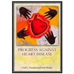 کتاب Progress against Heart Disease اثر جمعی از نویسندگان انتشارات مؤلفین طلایی