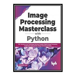 کتاب Image Processing Masterclass with Python اثر Sandipan Dey انتشارات مؤلفین طلایی
