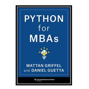 کتاب Python for MBAs اثر Mattan Griffel, Daniel Guetta انتشارات مؤلفین طلایی 