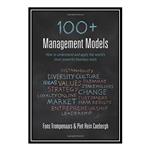 کتاب 100+ Management Models: How to Understand and Apply the World's Most Powerful Business Tools اثر Fons Trompenaars, Piet Hein Coebergh انتشارات مؤلفین طلایی
