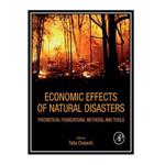 کتاب Economic Effects of Natural Disasters: Theoretical Foundations, Methods, and Tools اثر Taha Chaiechi انتشارات مؤلفین طلایی