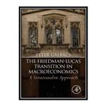 کتاب The Friedman-Lucas Transition in Macroeconomics: A Structuralist Approach اثر Peter Galbács انتشارلات مؤلفین طلایی