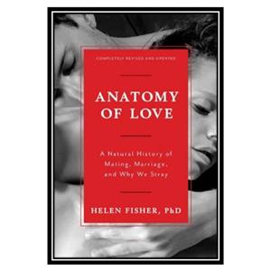 کتاب Anatomy of Love: A Natural History of Mating Marriage and Why We Stray اثر Helen Fisher انتشارات مؤلفین طلایی