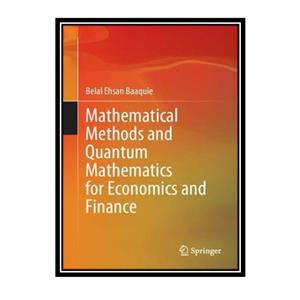 کتاب Mathematical Methods and Quantum Mathematics for Economics and Finance اثر Belal Ehsan Baaquie انتشارات مؤلفین طلایی 