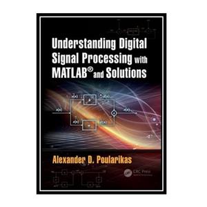 کتاب Understanding Digital Signal Processing with MATLAB® Solutions اثر Poularikas Alexander D. انتشارات مؤلفین طلایی 