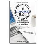 کتاب  The 1 Hour Trade: Make Money With One Simple Strategy, One Hour Daily اثر Brian P Anderson انتشارات مؤلفین طلایی