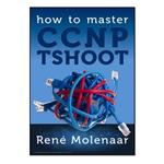 کتاب How to Master CCNP TSHOOT اثر  René Molenaar انتشارات مؤلفین طلایی
