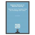 کتاب Statistical Methods for Machine Learning: Discover How to Transform Data into Knowledge with Python اثر Jason Brownlee انتشارات مؤلفین طلایی