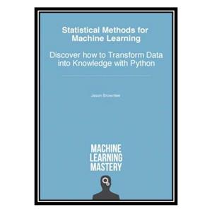 کتاب Statistical Methods for Machine Learning: Discover How to Transform Data into Knowledge with Python اثر Jason Brownlee انتشارات مؤلفین طلایی 