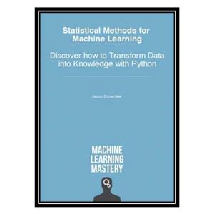 کتاب Statistical Methods for Machine Learning: Discover How to Transform Data into Knowledge with Python اثر Jason Brownlee انتشارات مؤلفین طلایی