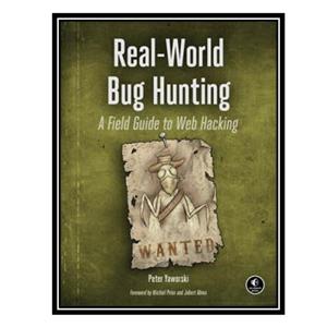 کتاب Real-World Bug Hunting: A Field Guide to Web Hacking اثر Peter Yaworski انتشارات مؤلفین طلایی