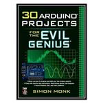 کتاب 30 Arduino Projects for the Evil Genius اثر Simon Monk انتشارات مؤلفین طلایی