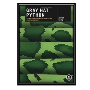 کتاب Gray Hat Python: Python Programming for Hackers and Reverse Engineersاثر Justin Seitz انتشارات مؤلفین طلایی