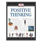 کتاب Positive Thinking DK Essential Managers اثر DK And Susan Quilliam انتشارات مؤلفین طلایی
