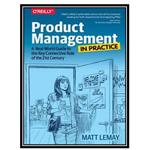 کتاب Product Management in Practice - A Real-World Guide to the Key Connective Role of the 21st Century اثر Matt Lemay انتشارات مؤلفین طلایی