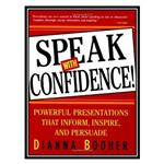 کتاب Speak with Confidence: Powerful Presentations that Inform, Inspire, and Persuade اثر Dianna Booher انتشارات مؤلفین طلایی