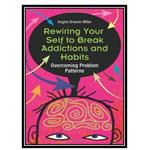 کتاب Rewiring Your Self to Break Addictions and Habits اثر Angela Browne Miller Ph.D انتشارات مؤلفین طلایی