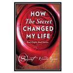 کتاب How The Secret Changed My Life: Real People. Real Stories اثر Rhonda Byrne انتشارات مؤلفین طلایی
