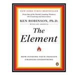 کتاب The Element: How Finding Your Passion Changes Everything اثر Ken Robinson, Lou Aronica انتشارات مؤلفین طلایی