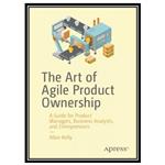 کتاب The Art of Agile Product Ownership: A Guide for Product Managers, Business Analysts, and Entrepreneurs اثر Allan Kelly انتشارات مؤلفین طلایی