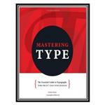 کتاب Mastering Type: The Essential Guide to Typography for Print and Web Design اثر Denise Bosler انتشارات مؤلفین طلایی