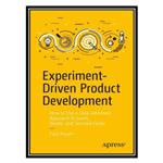 کتاب Experiment-Driven Product Development: How to Use a Data-Informed Approach to Learn, Iterate, and Succeed Faster اثر Paul Rissen انتشارات مؤلفین طلایی