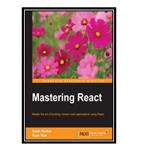 کتاب Mastering React: Master the art of building modern web applications using React اثر Adam Horton and Ryan Vice انتشارات مؤلفین طلایی