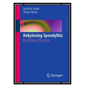 کتاب Ankylosing Spondylitis In Clinical Practice اثر Joachim Sieper and Jurgen Braun انتشارات مؤلفین طلایی 