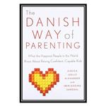 کتاب The Danish Way of Parenting: What the Happiest People in the World Know About Raising Confident, Capable Kids اثر Jessica Joelle Alexander, Iben Sandahl انتشارات مؤلفین طلایی