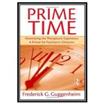 کتاب Prime Time: Maximizing the Therapeutic Experience -- A Primer for Psychiatric Clinicians اثر Frederick G. Guggenheim انتشارات مؤلفین طلایی