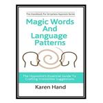 کتاب Magic Words and Language Patterns: The Hypnotist’s Essential Guide to Crafting Irresistible Suggestions اثر Karen Hand, Jess Marion انتشارات مؤلفین طلایی
