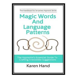 کتاب Magic Words and Language Patterns: The Hypnotist’s Essential Guide to Crafting Irresistible Suggestions اثر Karen Hand, Jess Marion انتشارات مؤلفین طلایی 