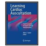 کتاب  Learning Cardiac Auscultation: From Essentials to Expert Clinical Interpretation اثر Allen J. Taylor  انتشارات مؤلفین طلایی