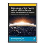 کتاب Economics of the Fourth Industrial Revolution Internet Artificial Intelligence and Blockchain اثر Nicholas Johnson and Brendan Markey-Towler انتشارات مؤلفین طلایی