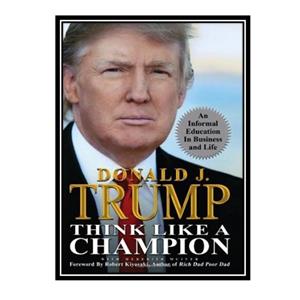 کتاب Think Like a Champion: An Informal Education In Business and Life اثر Donald J. Trump انتشارات مؤلفین طلایی