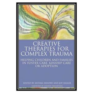 کتاب Creative Therapies for Complex Trauma اثر Joy Hasler and Anthea Hendry انتشارات مؤلفین طلایی 