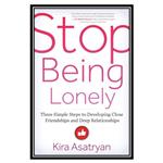 کتاب Stop Being Lonely: Three Simple Steps to Developing Close Friendships and Deep Relationships اثر Kira Asatryan انتشارات مؤلفین طلایی