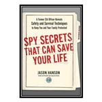 کتاب Spy Secrets That Can Save Your Life: A Former CIA Officer Reveals Safety and Survival Techniques to Keep You and Your Family Protected اثر Jason Hanson انتشارات مؤلفین طلایی