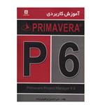 کتاب آموزش کاربردی PRIMAVERA P6 اثر علی احمدی ابراهیمی زاده انتشارات ناقوس