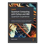 کتاب Learn Quantum Computing With Python and IBM Q Experienc اثر Robert Loredo انتشارات مؤلفین طلایی