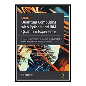 کتاب Learn Quantum Computing With Python and IBM Q Experienc اثر Robert Loredo انتشارات مؤلفین طلایی 