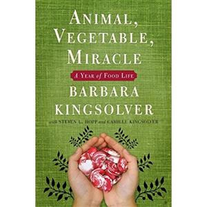 کتاب Animal, Vegetable, Miracle اثر Barbara Kingsolver and Camille Kingsolver and Steven L. Hopp and Lily Hopp Kingsolver انتشارات HarperCollins Publishers Inc 