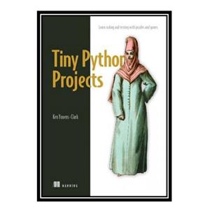 کتاب Tiny Python Projects: Learn coding and testing with puzzles and games اثر Ken Youens-Clark انتشارات مؤلفین طلایی